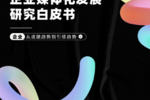 復旦大學管理學院與彎弓研究院聯合發布《2023企業媒體化發展白皮書》